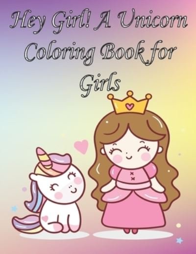 Cover for Unicorn Book · Hey Girl! A Unicorn Coloring Book for Girls (Paperback Book) (2020)