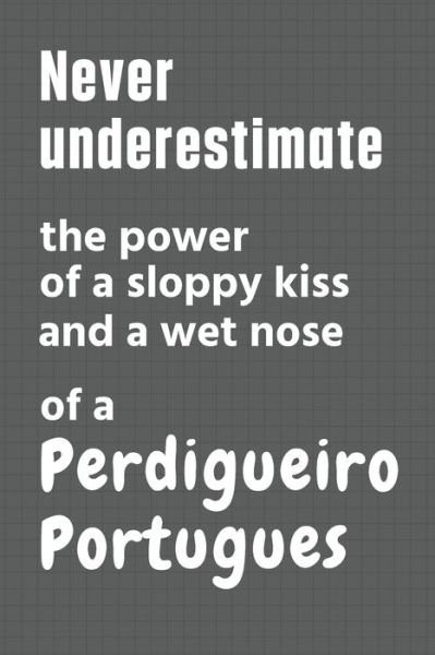 Cover for Wowpooch Press · Never underestimate the power of a sloppy kiss and a wet nose of a Perdigueiro Portugues (Paperback Book) (2020)