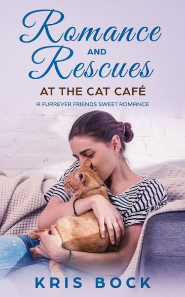 Romance and Rescues at the Cat Cafe: A Furrever Friends Sweet Romance - Kris Bock - Boeken - Independently Published - 9798636045397 - 19 april 2020