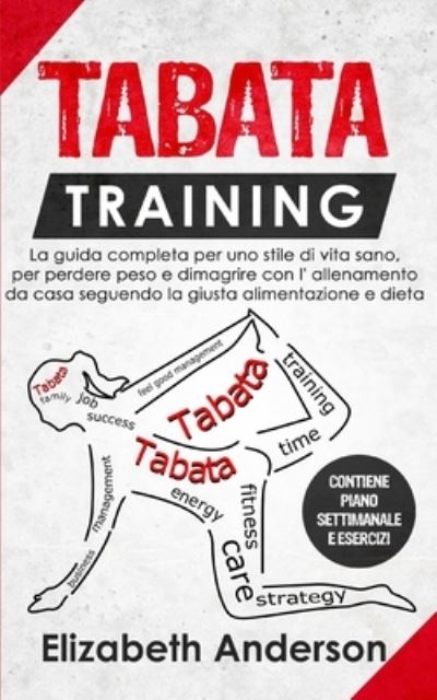 Tabata Training: La guida completa per uno stile di vita sano, per perdere peso e dimagrire con l' allenamento da casa seguendo la giusta alimentazione e dieta. CONTIENE PIANO SETTIMANALE E ESERCIZI - Elizabeth Anderson - Kirjat - Independently Published - 9798664187397 - maanantai 6. heinäkuuta 2020