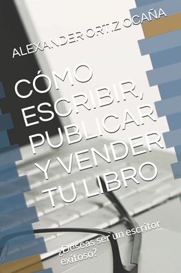 Cover for Alexander Ortiz Ocaña · Como Escribir, Publicar Y Vender Tu Libro (Paperback Book) (2020)