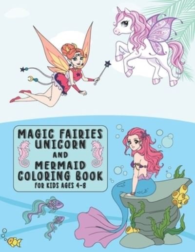Cover for Eagle Publishing King · Magic Fairies, Unicorn And Mermaid Coloring Book for Kids Ages 4-8 (Taschenbuch) (2021)