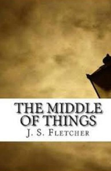 Cover for J S Fletcher · The Middle of Things Illustrated (Paperback Book) (2021)