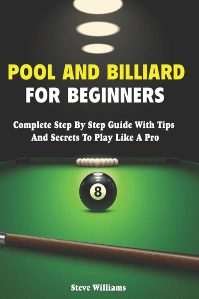 Cover for Steve Williams · Pool And Billiard For Beginners: Complete Step By Step Billiard Training Book (Paperback Book) (2021)