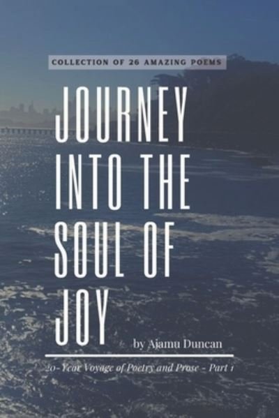 Cover for Ajamu Duncan · Journey Into The Soul of Joy by Ajamu Duncan: 20 Year Voyage of Poetry and Prose - Part 1 (Pocketbok) (2021)