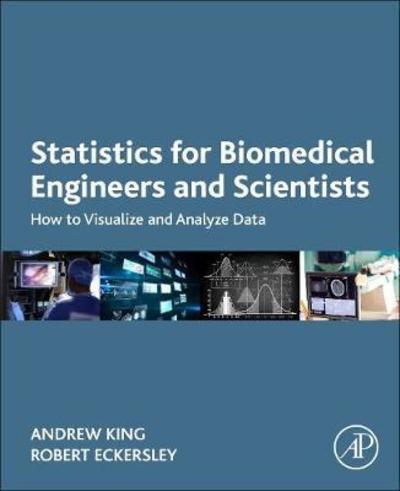 Cover for King, Andrew P. (Reader in Medical Image Analysis, School of Biomedical Engineering and Imaging Science, King's College London.) · Statistics for Biomedical Engineers and Scientists: How to Visualize and Analyze Data (Paperback Book) (2019)