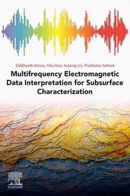 Cover for Misra, Siddharth (Associate Professor, Harold Vance Department of Petroleum Engineering and the Department of Geology and Geophysics, Texas A&amp;M University, USA) · Multifrequency Electromagnetic Data Interpretation for Subsurface Characterization (Paperback Book) (2021)