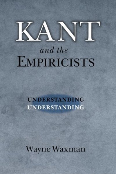Cover for Waxman, Wayne (Assistant Professor, Assistant Professor, University of Colorado) · Kant and the Empiricists: Understanding Understanding (Hardcover Book) (2005)
