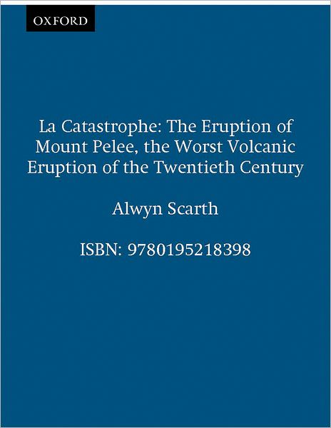 Cover for Alwyn Scarth · La Catastrophe: the Eruption of Mount Pelee, the Worst Volcanic Disaster of the 20th Century (Hardcover Book) (2002)