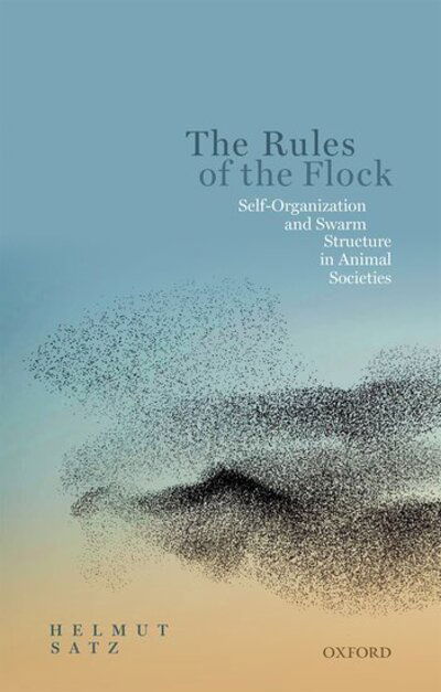 Cover for Satz, Helmut (Professor of Physics, Professor of Physics, University of Bielefeld) · The Rules of the Flock: Self-Organization and Swarm Structure in Animal Societies (Hardcover Book) (2020)