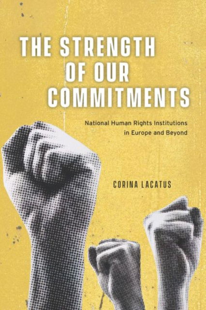 Cover for Corina Lacatus · The Strength of Our Commitments: National Human Rights Institutions in Europe and Beyond - Chicago Series on International and Domestic Institutions (Hardcover Book) (2024)