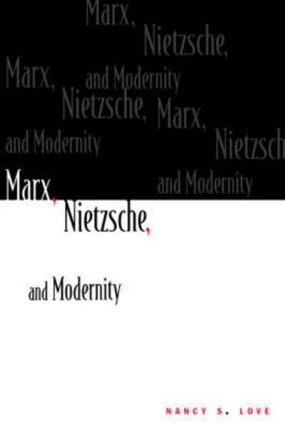 Marx, Nietzsche, and Modernity - Nancy S. Love - Livres - Columbia University Press - 9780231062398 - 6 décembre 1988