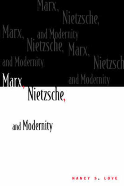 Marx, Nietzsche, and Modernity - Nancy S. Love - Bøker - Columbia University Press - 9780231062398 - 6. desember 1988
