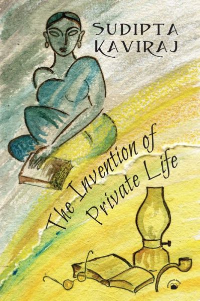 Cover for Kaviraj, Sudipta (Columbia University) · The Invention of Private Life: Literature and Ideas (Paperback Book) (2015)