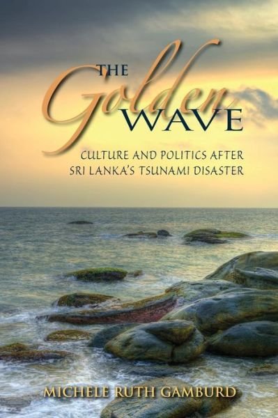 Cover for Michele Ruth Gamburd · The Golden Wave: Culture and Politics after Sri Lanka's Tsunami Disaster (Paperback Book) (2013)