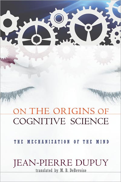 On the Origins of Cognitive Science: The Mechanization of the Mind - On the Origins of Cognitive Science - Jean-Pierre Dupuy - Livros - MIT Press Ltd - 9780262512398 - 17 de abril de 2009