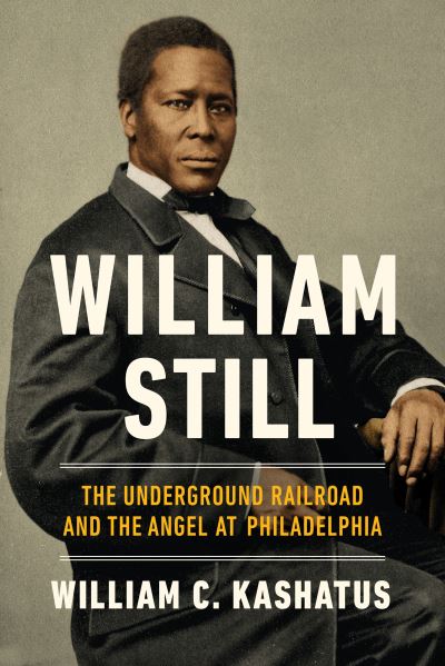 Cover for William C. Kashatus · William Still: The Underground Railroad and the Angel at Philadelphia (Paperback Book) (2023)