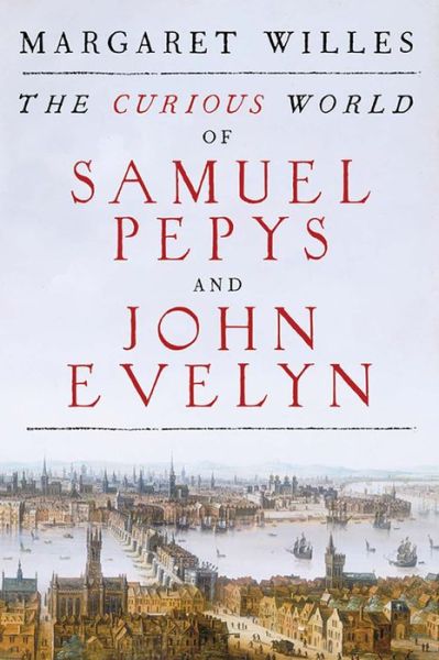 Cover for Margaret Willes · The Curious World of Samuel Pepys and John Evelyn (Hardcover Book) (2017)