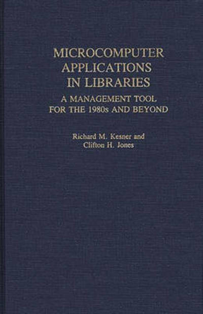Cover for Clifton H. Jones · Microcomputer Applications in Libraries: A Management Tool for the 1980s and Beyond (Hardcover Book) (1984)