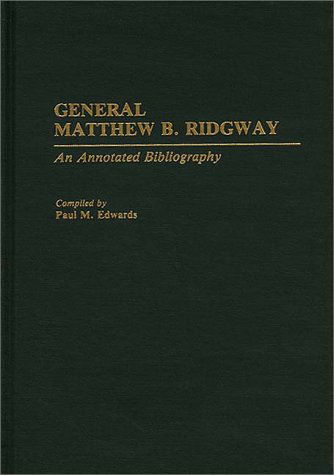 Cover for Paul M. Edwards · General Matthew B. Ridgway: An Annotated Bibliography - Bibliographies of Battles and Leaders (Gebundenes Buch) [Annotated edition] (1993)
