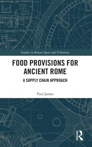 Cover for Paul James · Food Provisions for Ancient Rome: A Supply Chain Approach - Studies in Roman Space and Urbanism (Hardcover Book) (2020)