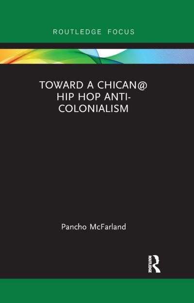 Cover for Pancho McFarland · Toward a Chican@ Hip Hop Anti-colonialism - Routledge Focus on Latina/o Popular Culture (Paperback Book) (2019)