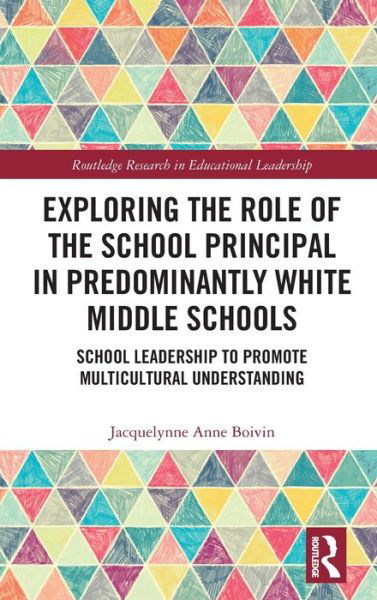 Cover for Boivin, Jacquelynne Anne (Bridgewater State University, USA.) · Exploring the Role of the School Principal in Predominantly White Middle Schools: School Leadership to Promote Multicultural Understanding - Routledge Research in Educational Leadership (Hardcover Book) (2020)