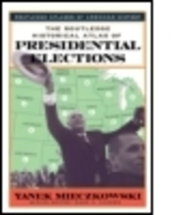 The Routledge Historical Atlas of Presidential Elections - Routledge Atlases of American History - Yanek Mieczkowski - Books - Taylor & Francis Ltd - 9780415921398 - March 23, 2001