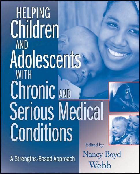 Helping Children and Adolescents with Chronic and Serious Medical Conditions: A Strengths-Based Approach - NB Webb - Bøger - John Wiley & Sons Inc - 9780470371398 - 6. oktober 2009