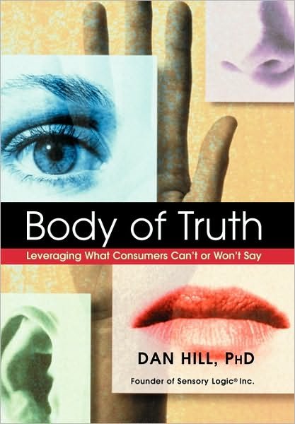 Cover for Hill, Dan (Sensory Logic, Inc.) · Body of Truth: Leveraging What Consumers Can't or Won't Say (Gebundenes Buch) (2003)