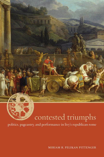 Cover for Miriam R. Pelikan Pittenger · Contested Triumphs: Politics, Pageantry, and Performance in Livy’s Republican Rome (Hardcover Book) (2009)