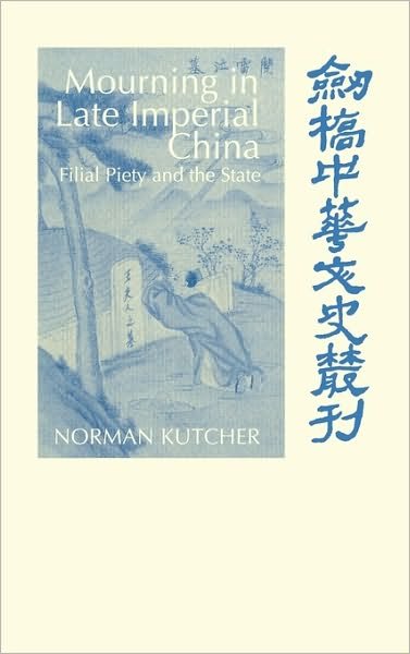 Cover for Kutcher, Norman (Syracuse University, New York) · Mourning in Late Imperial China: Filial Piety and the State - Cambridge Studies in Chinese History, Literature and Institutions (Hardcover bog) (1999)