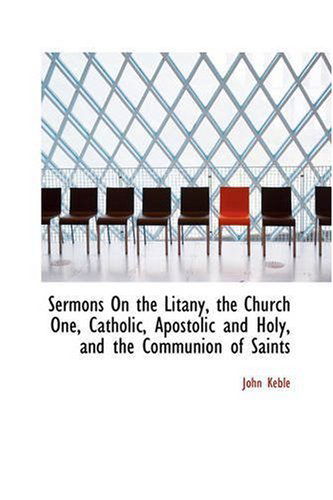 Cover for John Keble · Sermons on the Litany, the Church One, Catholic, Apostolic and Holy, and the Communion of Saints (Paperback Book) (2008)