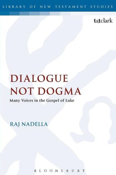 Cover for Nadella, Professor Raj (Adrian College, USA) · Dialogue Not Dogma: Many Voices in the Gospel of Luke - The Library of New Testament Studies (Paperback Book) [Nippod edition] (2012)