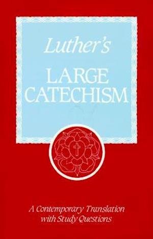 Luther's Large Catechism: a Contemporary Translation with Study Questions - F. Samuel Janzow - Books - Concordia Publishing House - 9780570035398 - October 11, 2013