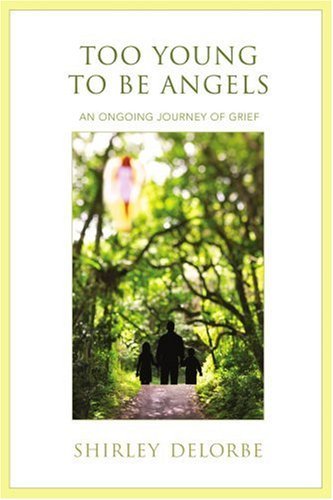Too Young to Be Angels: an Ongoing Journey of Grief - Shirley Delorbe - Kirjat - iUniverse, Inc. - 9780595434398 - tiistai 24. huhtikuuta 2007