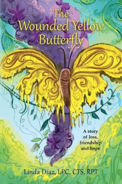 The Wounded Yellow Butterfly: a Story of Loss, Friendship and Hope - Lpc, Cts, Rpt, Linda Diaz - Livros - Linda\Diaz-Murphy - 9780615761398 - 17 de novembro de 2014