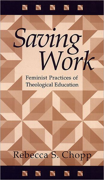 Cover for Rebecca S. Chopp · Saving Work: Feminist Practices of Theological Education (Paperback Book) [1st edition] (1995)