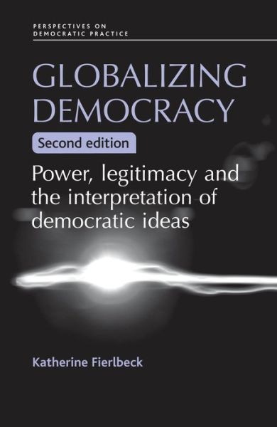 Cover for Katherine Fierlbeck · Globalizing Democracy: Power, Legitimacy and the Interpretation of Democratic Ideas (2nd Ed.) - Perspectives on Democratic Practice (Paperback Book) (2008)