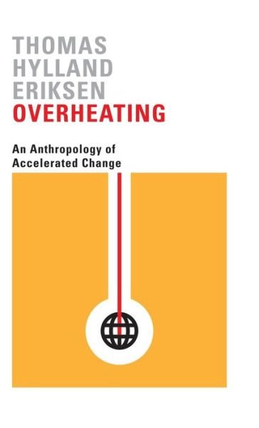 Cover for Thomas Hylland Eriksen · Overheating: An Anthropology of Accelerated Change (Hardcover Book) (2016)