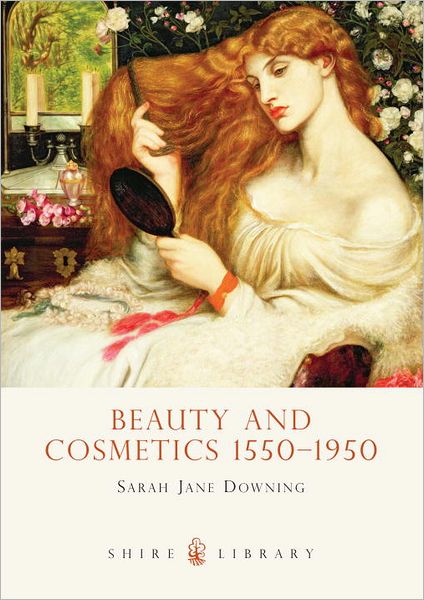 Cover for Sarah Jane Downing · Beauty and Cosmetics 1550 to 1950 - Shire Library (Paperback Book) (2012)