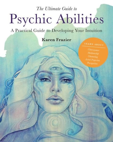 Cover for Karen Frazier · The Ultimate Guide to Psychic Abilities: A Practical Guide to Developing Your Intuition - The Ultimate Guide to... (Pocketbok) (2021)