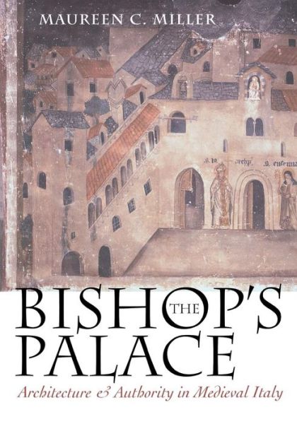 Cover for Maureen C. Miller · The Bishop's Palace: Architecture and Authority in Medieval Italy - Conjunctions of Religion and Power in the Medieval Past (Paperback Book) (2002)