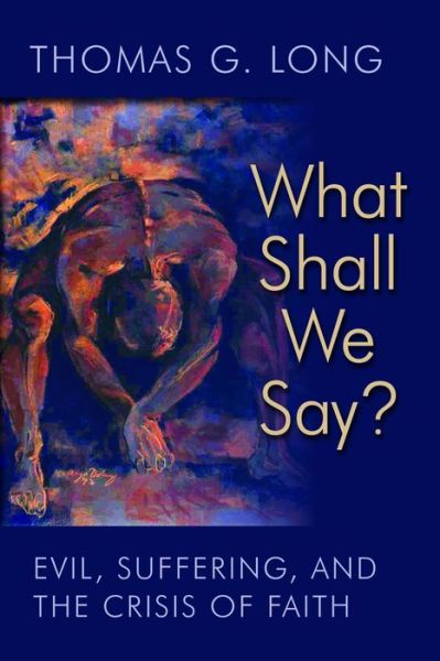 What Shall We Say?: Evil, Suffering, and the Crisis of Faith - Thomas G. Long - Books - William B Eerdmans Publishing Co - 9780802871398 - March 11, 2014