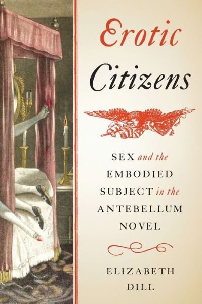 Erotic Citizens: Sex and the Embodied Subject in the Antebellum Novel - Elizabeth Dill - Böcker - University of Virginia Press - 9780813943398 - 30 december 2019