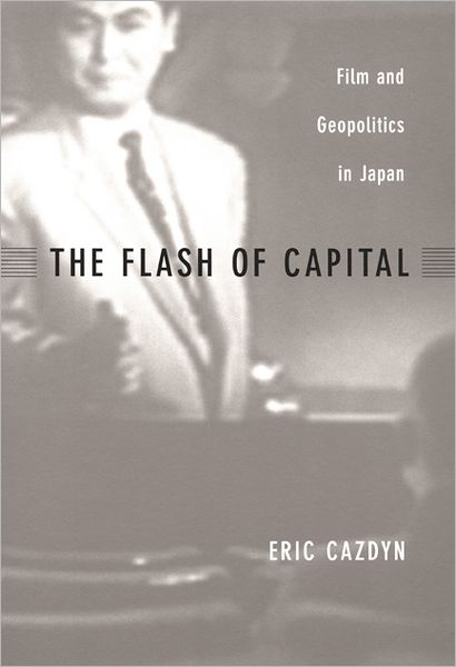 Cover for Eric Cazdyn · The Flash of Capital: Film and Geopolitics in Japan - Asia-Pacific: Culture, Politics, and Society (Paperback Book) (2002)