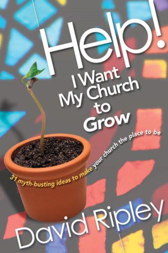 Cover for David Ripley · Help! I Want My Church to Grow: 31 Myth-busting Ideas to Make Your Church the Place to Be (Paperback Book) (2008)