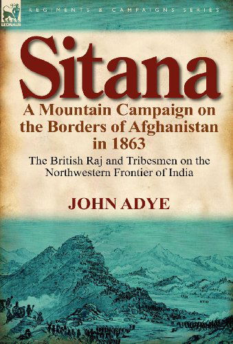 Cover for Sir John Adye · Sitana: A Mountain Campaign on the Borders of Afghanistan in 1863-The British Raj and Tribesmen on the Northwestern Frontier O (Gebundenes Buch) (2011)
