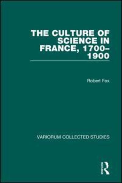 The Culture of Science in France, 1700-1900 - Variorum Collected Studies - Robert Fox - Boeken - Taylor & Francis Ltd - 9780860783398 - 17 november 1992