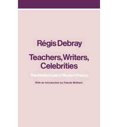 Teachers, Writers, Celebrities: The Intellectuals of Modern France - Regis Debray - Bøger - Verso Books - 9780860910398 - 1981